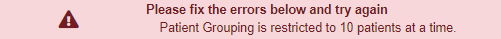 Error message: Patient Grouping is restricted to 10 patients at a time